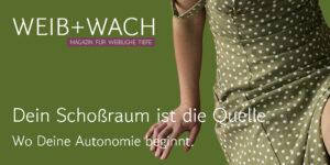 Frau im grünen Kleid, Fokus auf dem Schoßraum, mit dem Schriftzug „Dein Schoßraum ist die Quelle – Wo Deine Autonomie beginnt“, Magazin WEIB+WACH