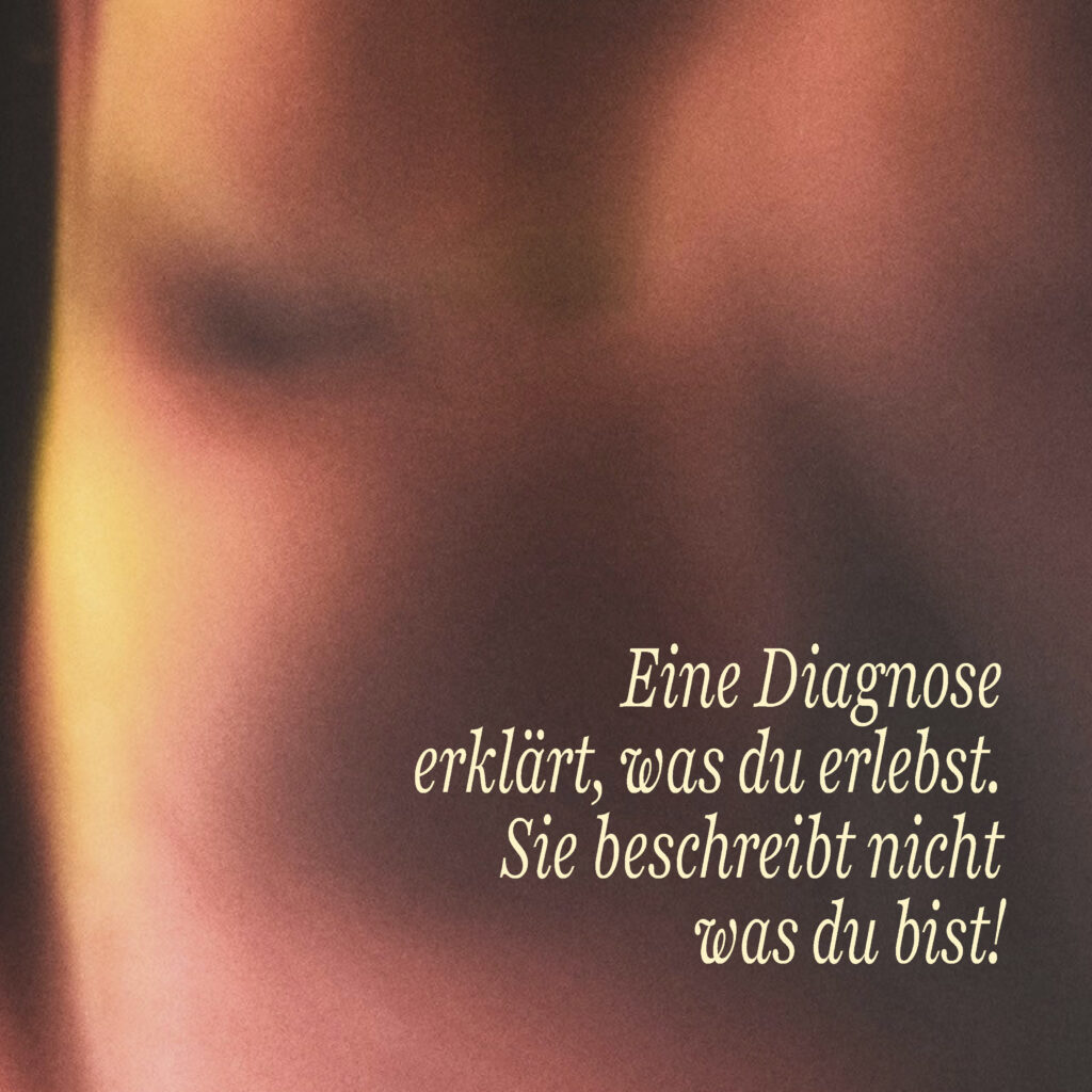Eine Diagnose erklärt, was du erlebst. Sie beschreibt nicht, was du bist!