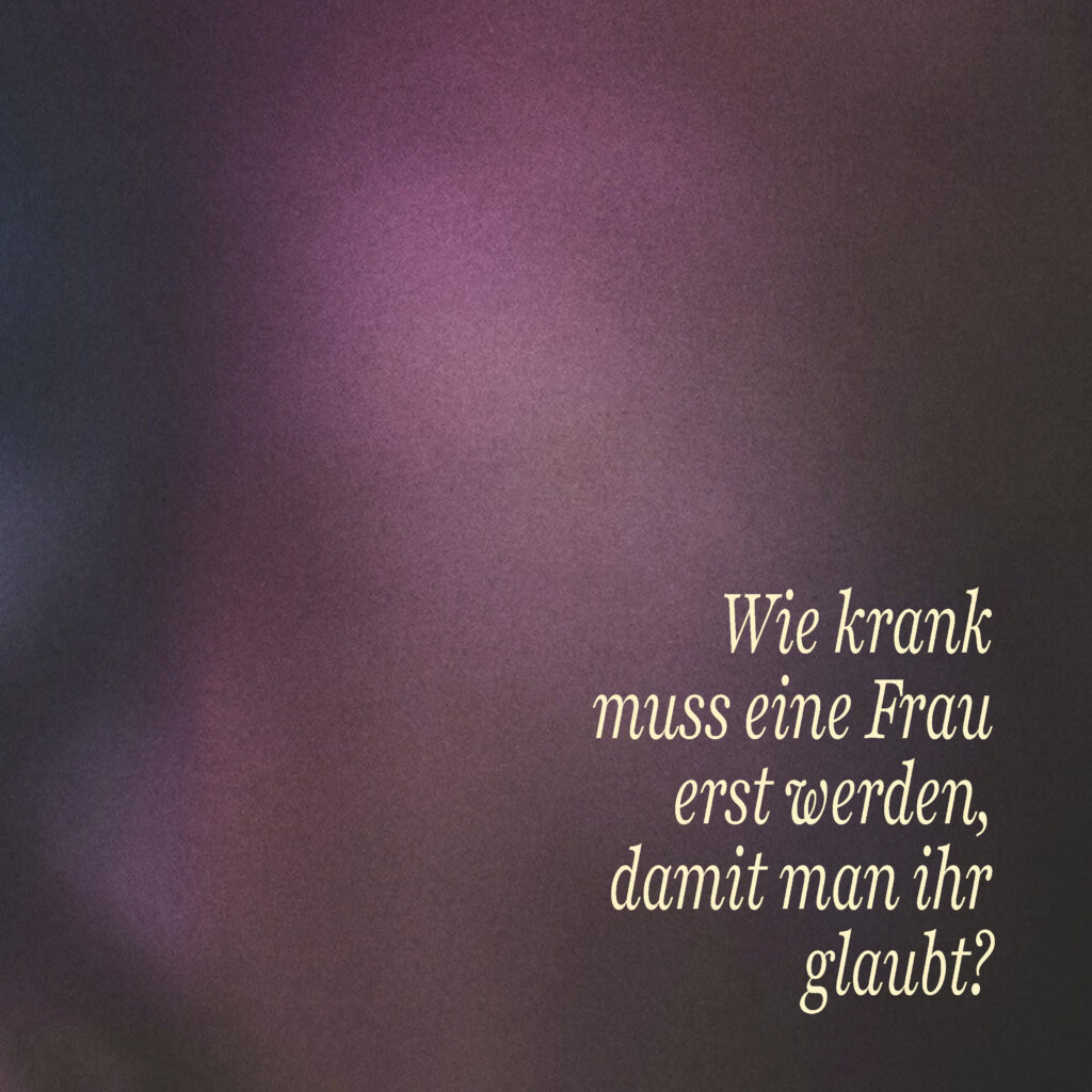 Wie krank muss eine Frau erst werden, damit man ihr glaubt?
