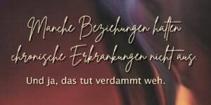 „Headerbild zum Blogbeitrag über psychische Erkrankungen, chronische Schmerzen und Einsamkeit. Schriftzug: Manche Beziehungen halten chronische Erkrankungen nicht aus. Und ja, das tut verdammt weh.“
